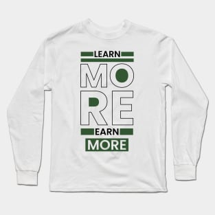 Learn more earn more typography Long Sleeve T-Shirt